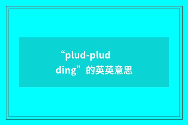 “plud-pludding”的英英意思