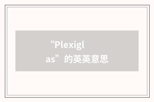 “Plexiglas”的英英意思