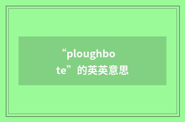 “ploughbote”的英英意思