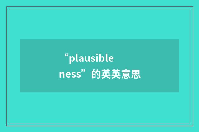 “plausibleness”的英英意思