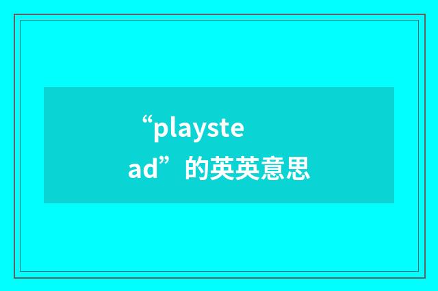 “playstead”的英英意思