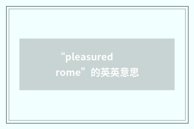 “pleasuredrome”的英英意思