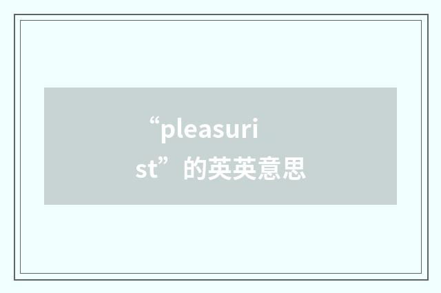 “pleasurist”的英英意思
