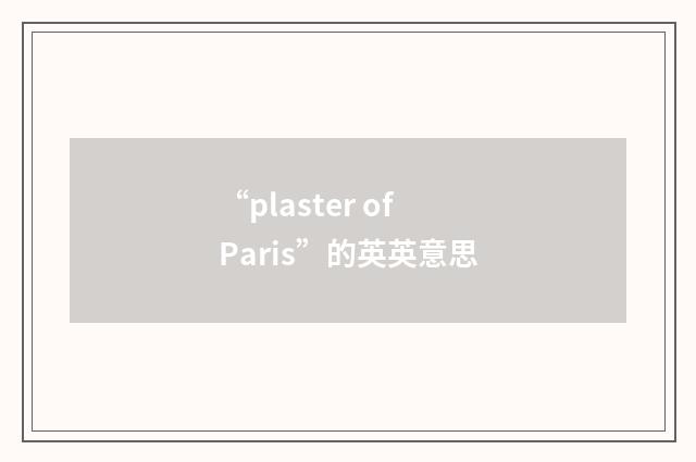 “plaster of Paris”的英英意思