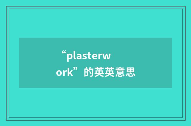 “plasterwork”的英英意思