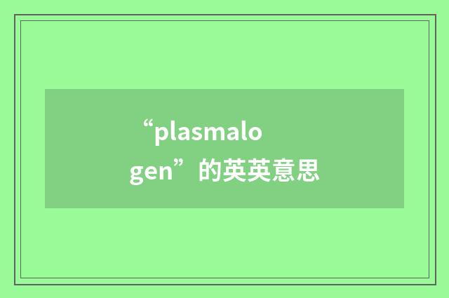 “plasmalogen”的英英意思