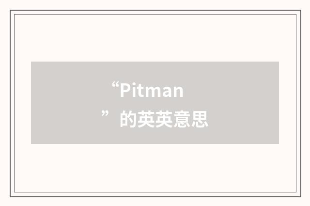 “Pitman”的英英意思