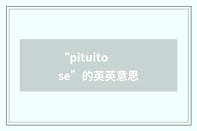 “pituitose”的英英意思