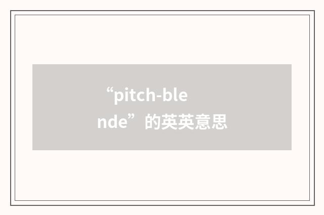 “pitch-blende”的英英意思
