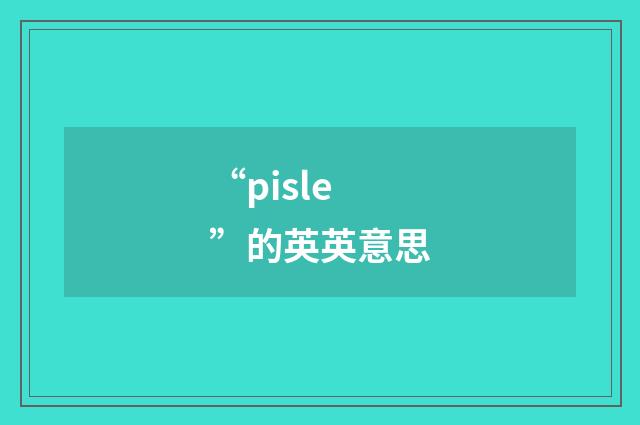 “pisle”的英英意思