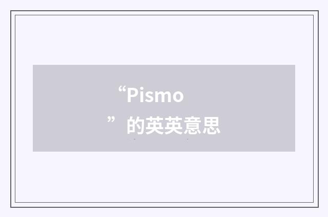 “Pismo”的英英意思
