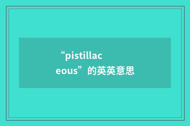 “pistillaceous”的英英意思