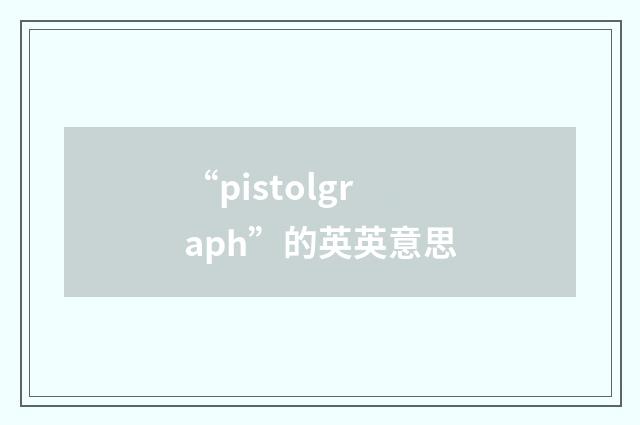 “pistolgraph”的英英意思