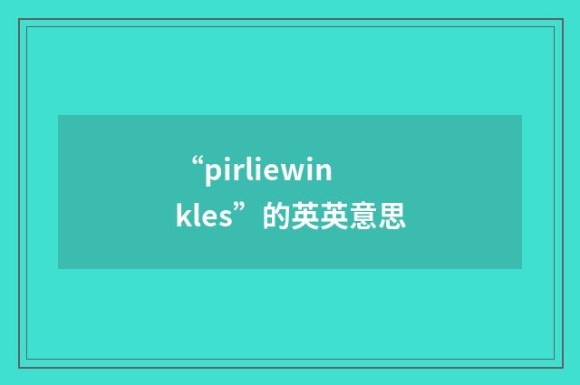 “pirliewinkles”的英英意思
