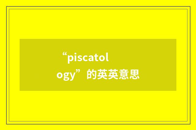 “piscatology”的英英意思