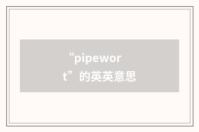 “pipewort”的英英意思