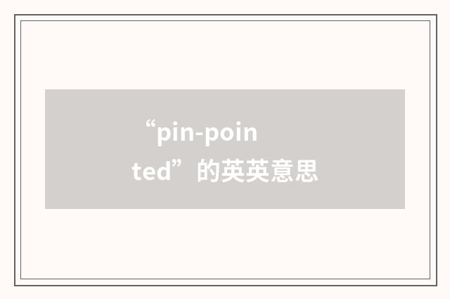 “pin-pointed”的英英意思