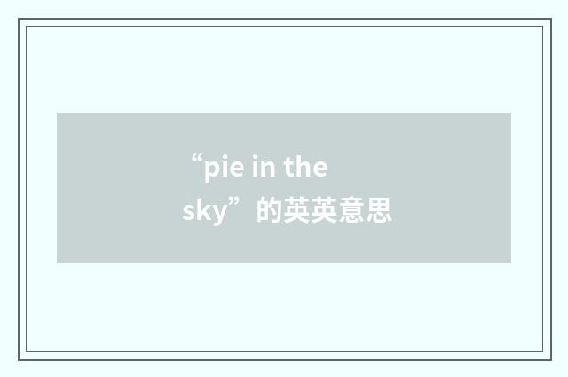 “pie in the sky”的英英意思