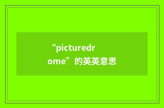 “picturedrome”的英英意思