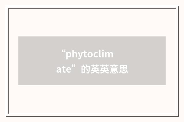 “phytoclimate”的英英意思