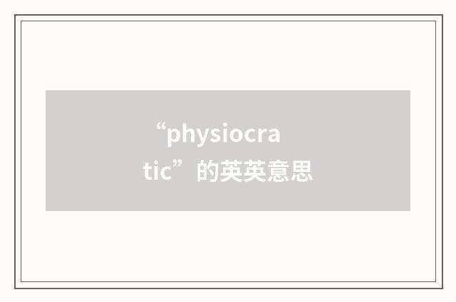 “physiocratic”的英英意思