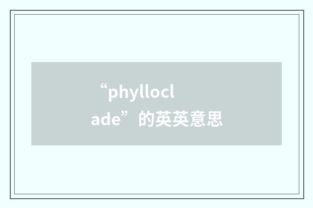 “phylloclade”的英英意思