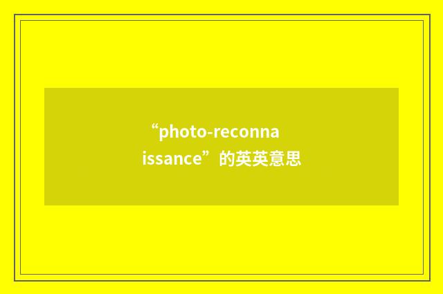 “photo-reconnaissance”的英英意思