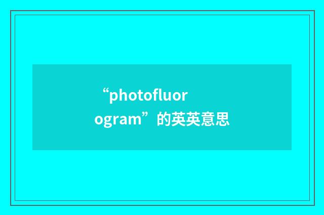 “photofluorogram”的英英意思
