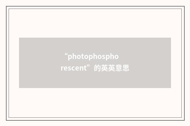 “photophosphorescent”的英英意思