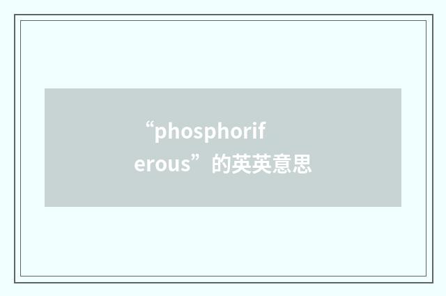 “phosphoriferous”的英英意思