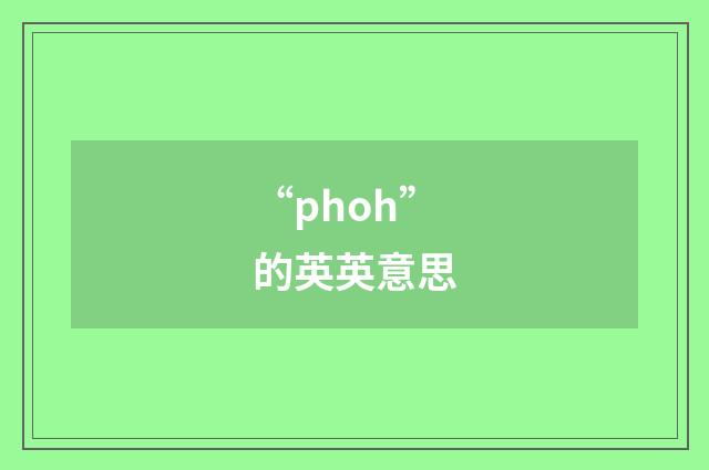 “phoh”的英英意思