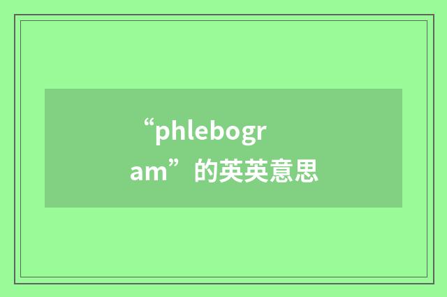 “phlebogram”的英英意思