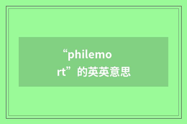 “philemort”的英英意思