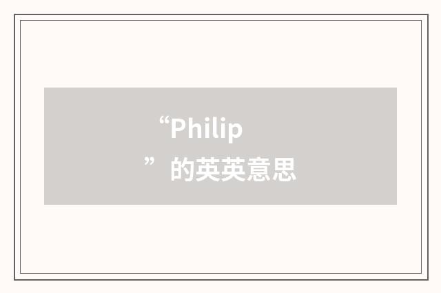 “Philip”的英英意思