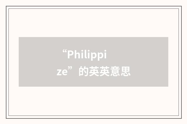 “Philippize”的英英意思