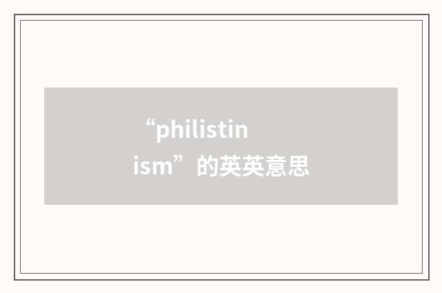“philistinism”的英英意思