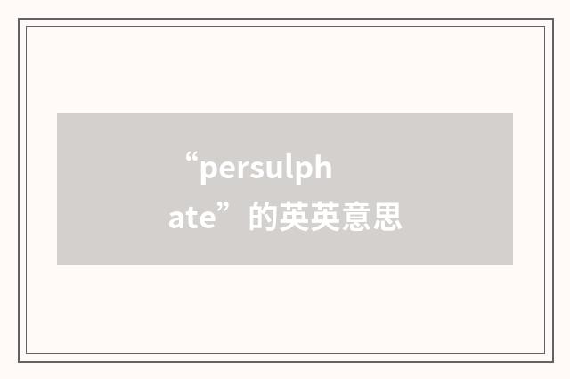 “persulphate”的英英意思