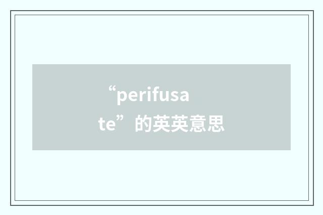“perifusate”的英英意思