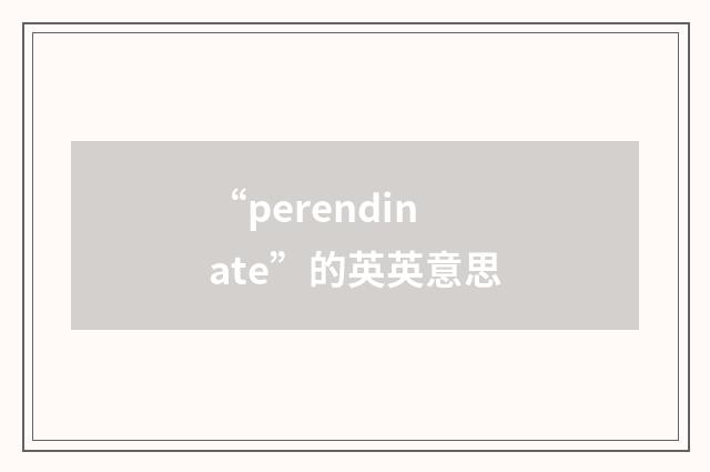 “perendinate”的英英意思