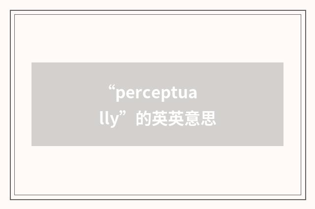 “perceptually”的英英意思