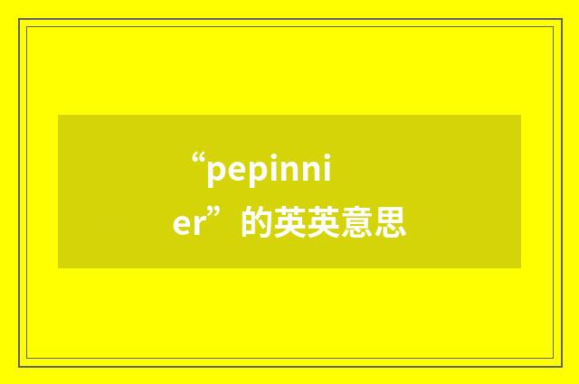 “pepinnier”的英英意思