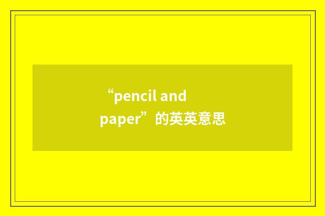 “pencil and paper”的英英意思