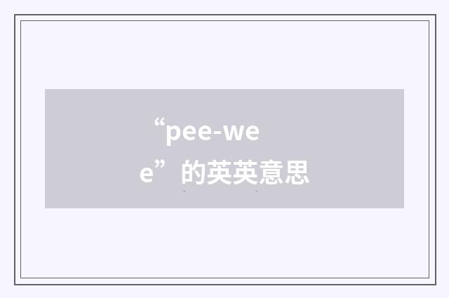 “pee-wee”的英英意思