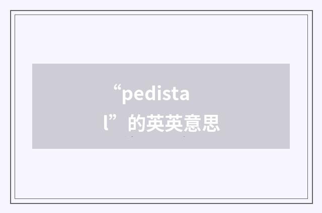 “pedistal”的英英意思