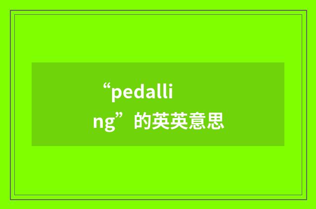 “pedalling”的英英意思