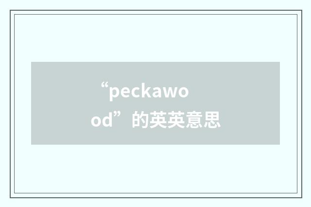 “peckawood”的英英意思