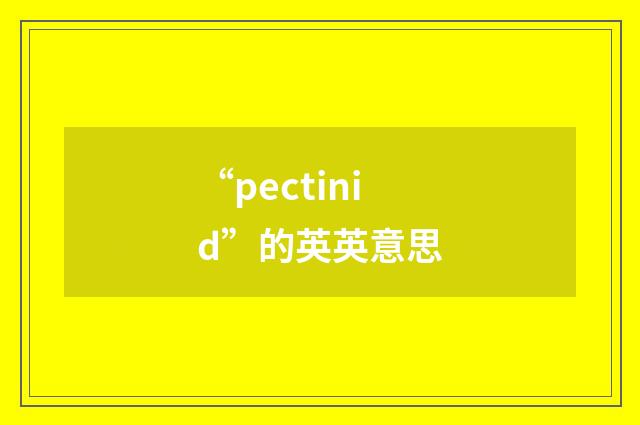“pectinid”的英英意思