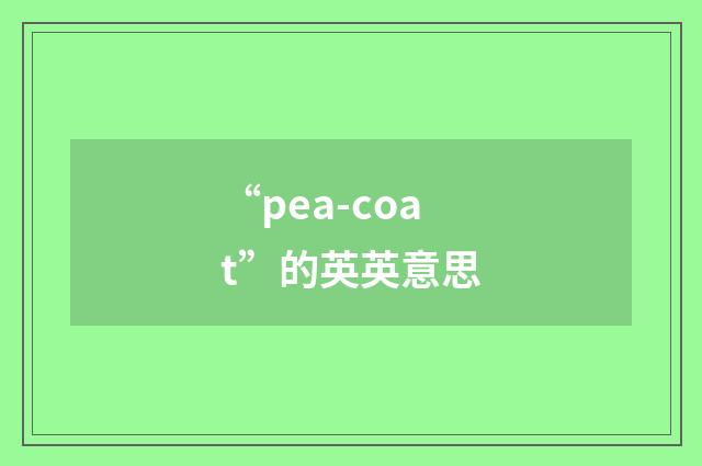 “pea-coat”的英英意思