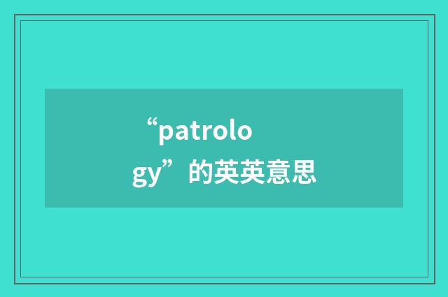 “patrology”的英英意思
