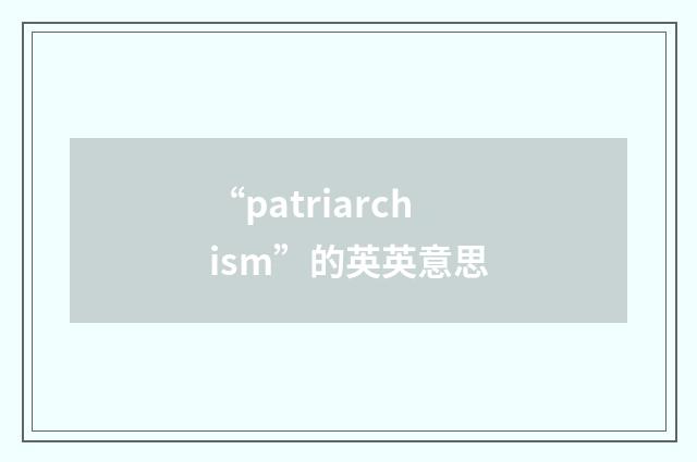 “patriarchism”的英英意思